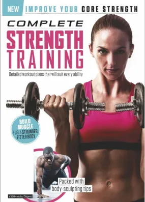 Complete Strength Training- Build Muscle for a Stronger, Fitter Body: Detailed Workout Plans That Will Suite Every Ability